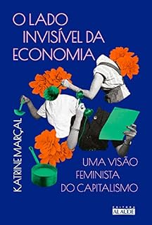 Livro O lado invisível da economia - 2ª ed.: Uma visão feminista do capitalismo
