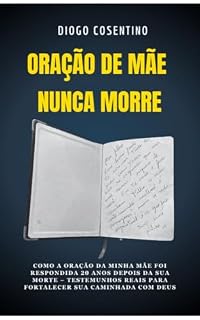 Oração de mãe nunca morre: Como a oração da minha mãe foi respondida 20 anos depois da sua morte – testemunhos reais para fortalecer sua caminhada com Deus.