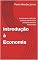 Livro Introdução à Economia : Fundamentos, definição, sistemas econômicos e principais escolas e economistas