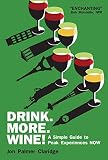 DRINK MORE WINE!: A Simple Guide to Peak Experiences NOW by