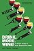 DRINK MORE WINE!: A Simple Guide to Peak Experiences NOW by