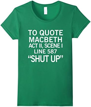 Women's To Quote Macbeth Shut Up T shirts, Macbeth T shirts Small Kelly Green