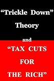 "Trickle Down Theory" and "Tax Cuts for the Rich"