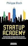 Startup Academy : Comprendre et s'approprier les secrets d'une nouvelle génération d'entrepreneurs by 