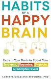 Habits of a Happy Brain: Retrain Your Brain to Boost Your Serotonin, Dopamine, Oxytocin, & Endorphin Levels