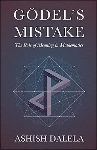 Godel S Mistake The Role Of Meaning In Mathematics Dalela Ashish Amazon Com Books