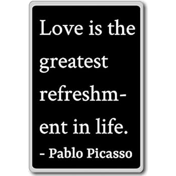 Love is the greatest refreshment in life.... - Pablo Picasso quotes fridge magnet, Black