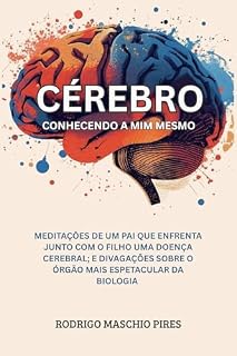 Livro Cérebro, conhecendo a mim mesmo: Meditações de um pai que enfrenta junto com o filho uma doença cerebral; e divagações sobre o órgão mais espetacular da Biologia