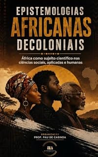 Livro EPISTEMOLOGIAS AFRICANAS DECOLONIAIS: África como sujeito científico nas ciências sociais, aplicadas e humanas.