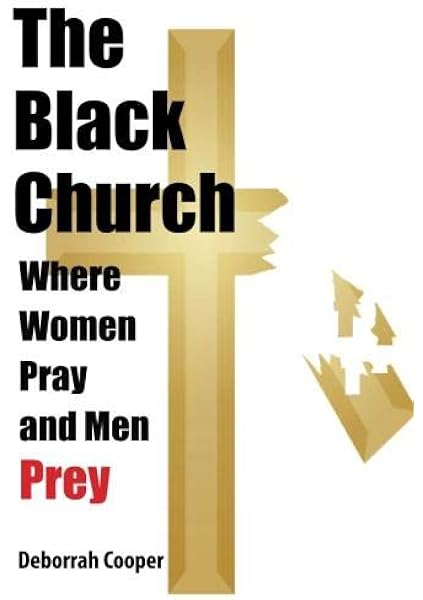 The Black Church Where Women Pray And Men Prey Cooper Deborrah 9781105636875 Amazon Com Books