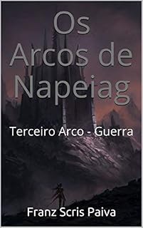 Livro Os Arcos de Napeiag: Terceiro Arco - Guerra