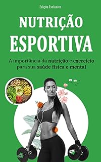 Livro NUTRIÇÃO ESPORTIVA: A importância da nutrição esportiva e do exercício para a saúde física e mental, aprenda como aumentar sua performance e melhorar sua saúde!