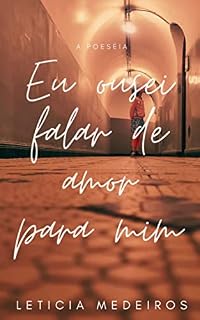 Livro Eu Ousei Falar De Amor Para Mim: a poeséia