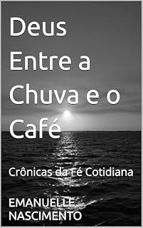 Livro Deus Entre a Chuva e o Café: Crônicas da Fé Cotidiana