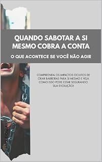 Livro QUANDO SABOTAR A SI MESMO COBRA A CONTA: O QUE ACONTECE SE VOCÊ NÃO AGIR (Trilogia Quebrando Correntes Mentais Livro 2)