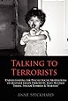 Talking to Terrorists: Understanding the Psycho-Social Motivations of Militant Jihadi Terrorists, Mass Hostage Takers, Suicide Bombers &amp; Mart