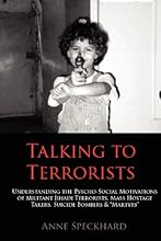 Talking to Terrorists: Understanding the Psycho-Social Motivations of Militant Jihadi Terrorists, Mass Hostage Takers, Suicide Bombers & Mart