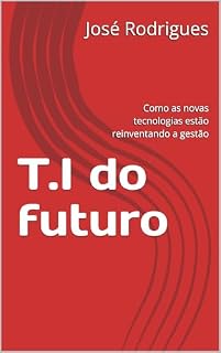 Livro T.I do futuro: Como as novas tecnologias estão reinventando a gestão
