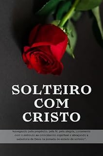 Livro SOLTEIRO COM CRISTO: Navegando pelo propósito, pela fé, pela alegria, juntamente com o estímulo ao crescimento espiritual e abraçando a sabedoria de Deus ... de solteiro". (Série Reflexões Fiéis 2024)