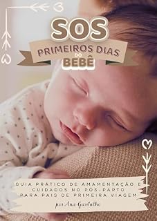 Livro SOS PRIMEIROS DIAS DO BEBÊ: Guia prático de amamentação e cuidados com o bebê para pais de primeira viagem (Maternidade e Paternidade Livro 1)