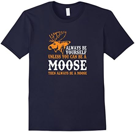 Men's Always Be Yourself Unless You Can Be A Moose T-Shirt Medium Navy