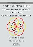 A Student's Guide to the Study, Practice, and Tools of Modern Mathematics (Discrete Mathematics and by Donald Bindner, Martin Erickson