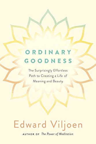 Ordinary Goodness: The Surprisingly Effortless Path to Creating a Life of Meaning and Beauty by [Viljoen, Edward]