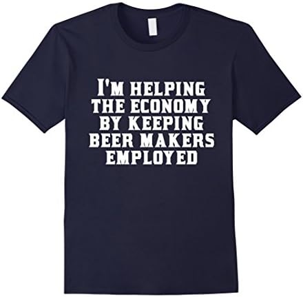 Mens Helping Economy By Keeping Beer Makers Employed T-Shirt Small Navy