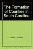 Front cover for the book The Formation of Counties in South Carolina by Michael E. Stauffer