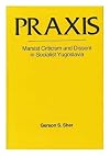 Praxis: Marxist Criticism and Dissent in Socialist Yugoslavia