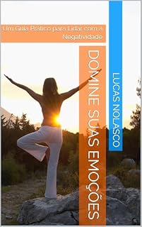 Livro Domine Suas Emoções: Um Guia Prático para Lidar com a Negatividade (Descubra Quem Você Realmente É)