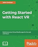 Getting Started with React VR: Build immersive Virtual Reality apps for the web with React by John Gwinner