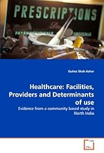 Healthcare: Facilities, Providers and Determinants of use: Evidence from a community based study in North India
