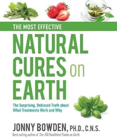 The Most Effective Natural Cures on Earth: The Surprising Unbiased Truth About What Treatments Work and Why Hardcover – June 12, 2018
