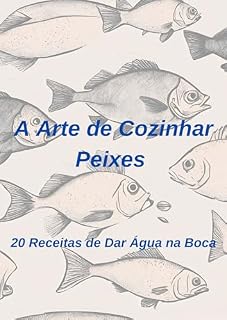 Livro A Arte de Cozinhar Peixes: 20 Receitas de Dar Água na Boca