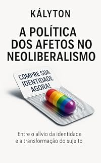Livro A Política dos Afetos no Neoliberalismo: Entre o Alívio da identidade e a Transformação do sujeito (Pobreza em Análise)