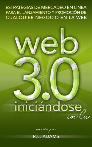Iniciándose en la Web 3.0: Estrategias de Mercadeo en Línea para el Lanzamiento y Promoción de Cualquier Negocio en la...