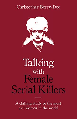 John Blake Talking with Female Serial Killers - A chilling study of the most evil women in the world