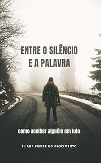 Livro Entre o Silêncio e a Palavra: como acolher alguém em luto (Psicologia da Vida Adulta)