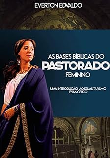 Livro As Bases Bíblicas do Pastorado Feminino: Uma Introdução ao Igualitarismo Evangélico
