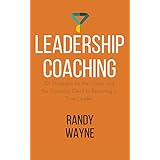 Leadership Coaching: 101 Strategies for the Coach and the Coaching Client to Becoming a True Leader