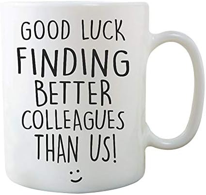 Novelty Funny Coffee Mug Good Luck Finding Better Work Colleagues Than Us New Job Gift Funny Mug - 11oz Ceramic Coffee Mug Tea Cup, High Gloss