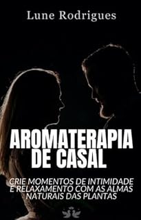 Livro AROMATERAPIA DE CASAL: CRIE MOMENTOS DE INTIMIDADE E RELAXAMENTO COM AS ALMAS NATURAIS DAS PLANTAS