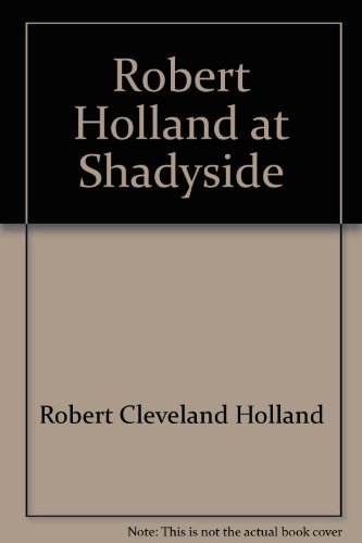 Robert Holland at Shadyside: A gathering of seventeen sermons delivered from the pulpit of Shadyside by Robert Cleveland Holland (Hardcover)