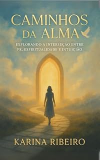 Livro Caminhos da Alma: Explorando a interseção entre Fé, Espiritualidade e Intuição