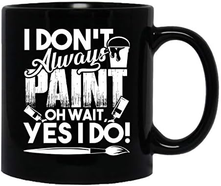 I Don't Always Paint Cup, Coffee Mug, Large Coffee Mug 11 oz