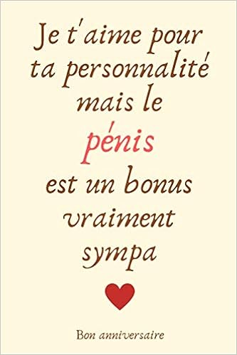 Je T Aime Pour Ta Personnalite Mais Le Penis Est Un Bonus Vraiment Sympa Bon Anniversaire Journal Pour Lui Les Amoureux Carnet De Notes Humoristique Un Copain Un Ami Son Mari French Edition D