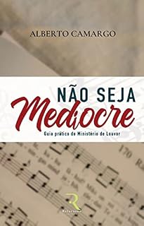 Livro NÃO SEJA MEDIOCRE: Guia prático do ministerio de louvor
