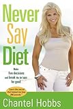 Never Say Diet: Make Five Decisions and Break the Fat Habit for Good by Chantel Hobbs