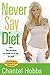 Never Say Diet: Make Five Decisions and Break the Fat Habit for Good by Chantel Hobbs